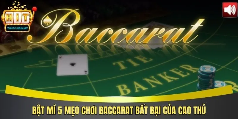 Bật Mí 5 Mẹo Chơi Baccarat Bất Bại Của Cao Thủ
