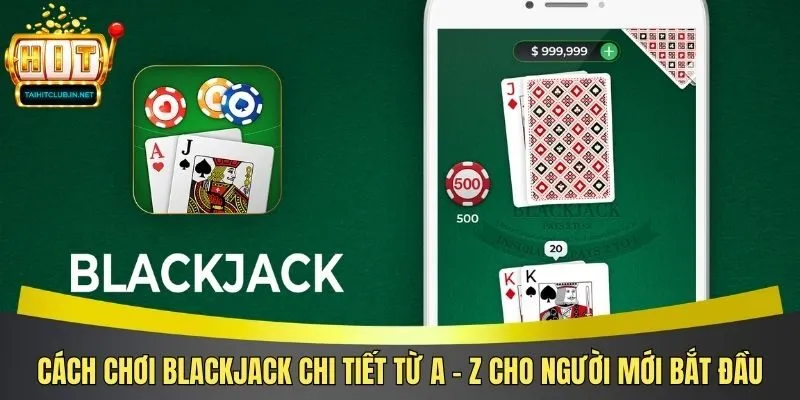 Cách Chơi Blackjack Chi Tiết Từ A – Z Cho Người Mới Bắt Đầu