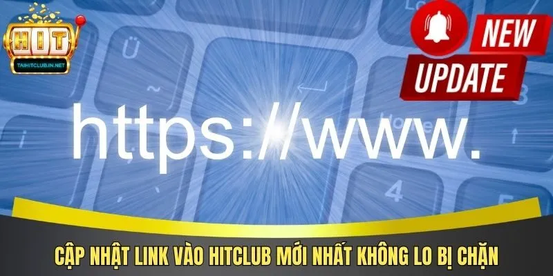 Cập nhật link vào Hitclub mới nhất không lo bị chặn