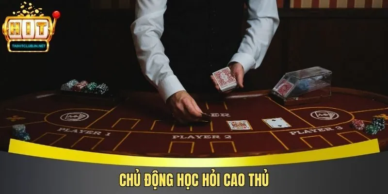 Chủ động học hỏi cao thủ