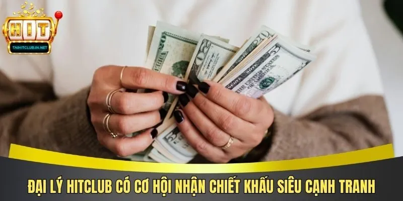 Đại lý Hitclub có cơ hội nhận chiết khấu siêu cạnh tranh