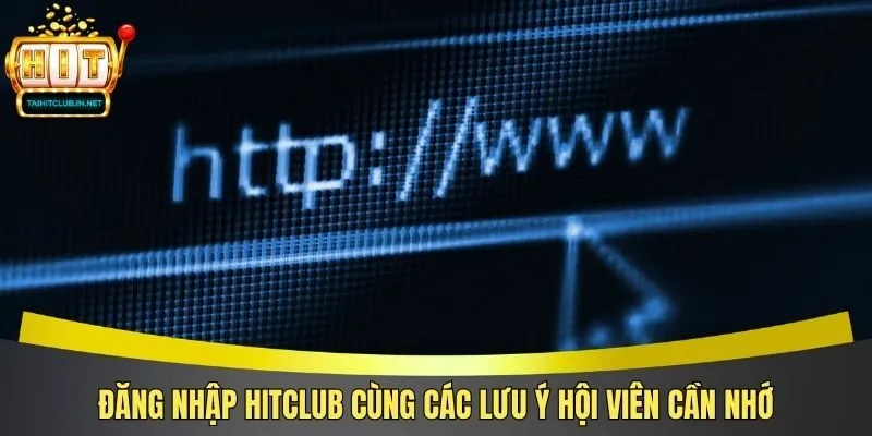 Đăng Nhập Hitclub Cùng Các Lưu Ý Hội Viên Cần Nhớ