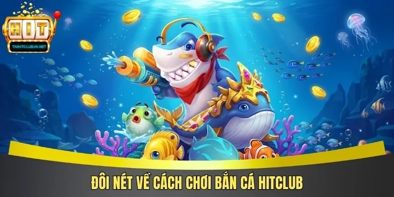 Đôi nét về cách chơi bắn cá Hitclub