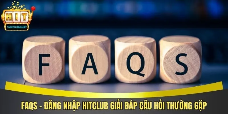 FAQs – Đăng Nhập Hitclub Giải Đáp Câu Hỏi Thường Gặp