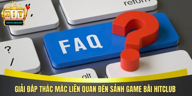 Giải đáp thắc mắc liên quan đến sảnh game bài Hitclub 