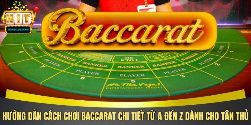 Hướng Dẫn Cách Chơi Baccarat Chi Tiết Từ A Đến Z Cho Tân Thủ