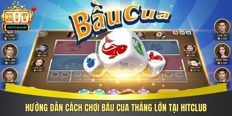 Hướng Dẫn Cách Chơi Bầu Cua Thắng Lớn Tại Hitclub