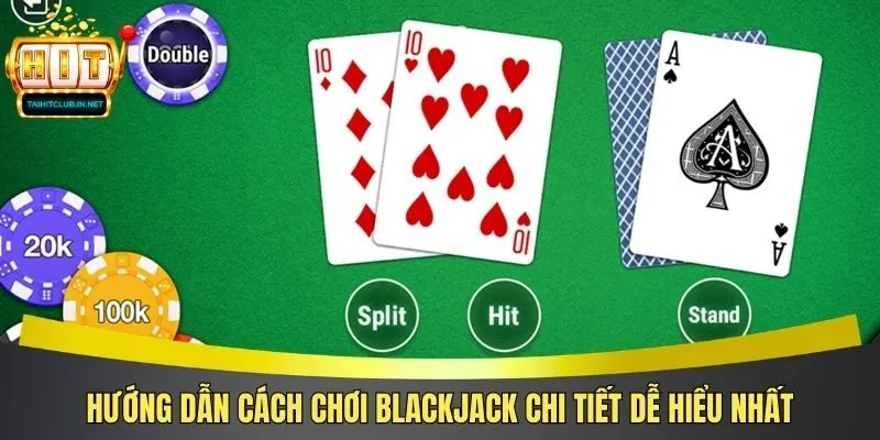 Hướng dẫn cách chơi Blackjack chi tiết dễ hiểu nhất