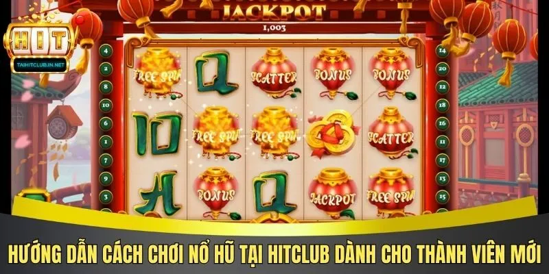 Hướng dẫn cách chơi nổ hũ tại Hitclub dành cho thành viên mới