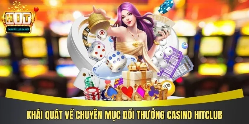 Khái quát về chuyên mục đổi thưởng casino Hitclub