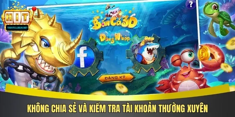 Không chia sẻ và kiểm tra tài khoản thường xuyên