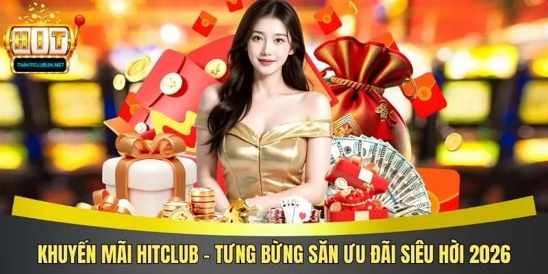 Khuyến Mãi Hitclub - Tưng Bừng Săn Ưu Đãi Siêu Hời 2026
