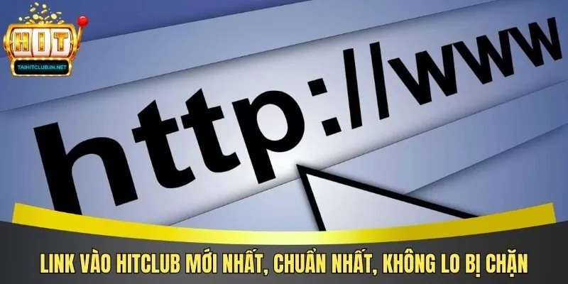 Link Vào Hitclub Mới Nhất, Chuẩn Nhất, Không Lo Bị Chặn