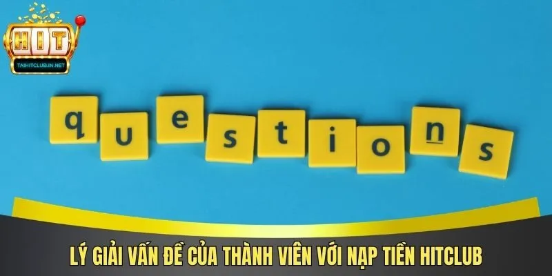 Lý giải vấn đề của thành viên với nạp tiền Hitclub