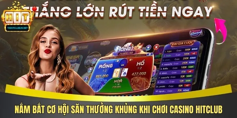Nắm bắt cơ hội săn thưởng khủng khi chơi casino Hitclub