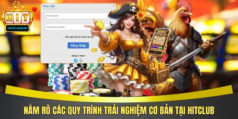 Nắm rõ các quy trình trải nghiệm cơ bản tại Hitclub