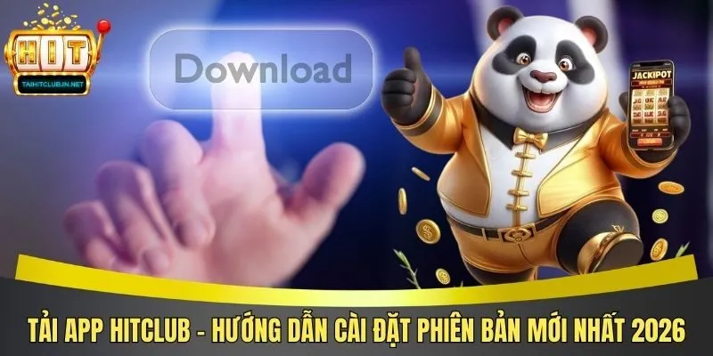Tải App Hitclub - Hướng Dẫn Cài Đặt Phiên Bản Mới Nhất 2026