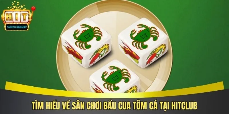 Tìm hiểu về sân chơi bầu cua tôm cá tại Hitclub