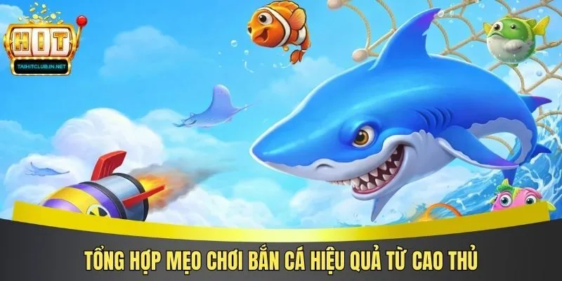 Tổng hợp mẹo chơi bắn cá hiệu quả từ cao thủ