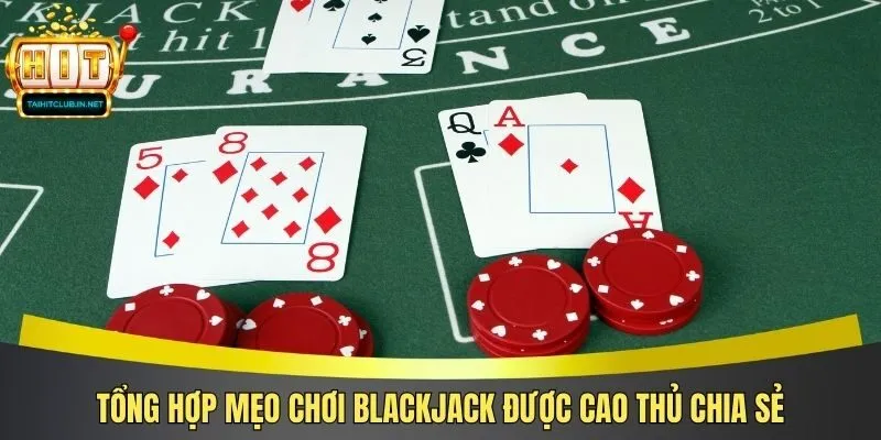 Tổng hợp mẹo chơi Blackjack được cao thủ chia sẻ