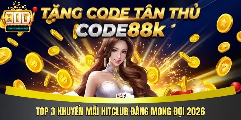 Top 3 khuyến mãi Hitclub đáng mong đợi 2026