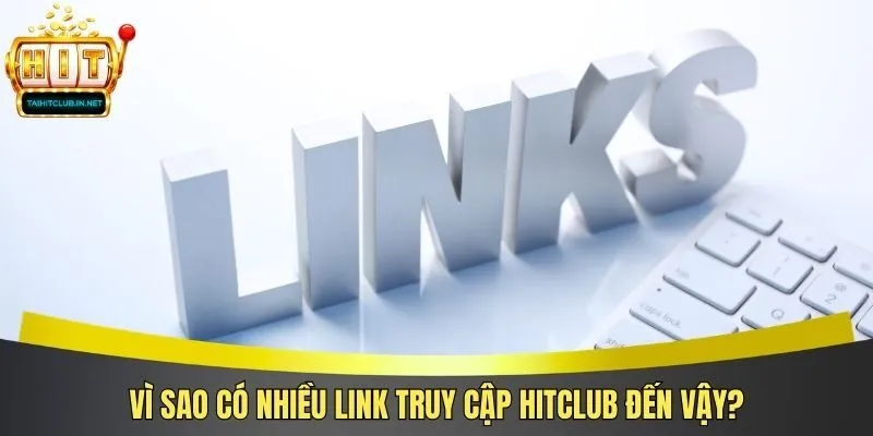 Vì sao có nhiều link truy cập Hitclub đến vậy?